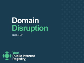 Domain 
Disruption 
Uli Retzlaff 
 