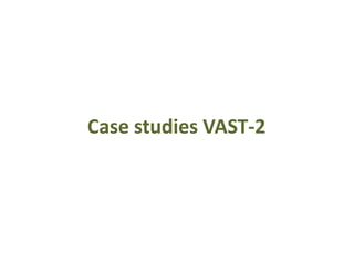Case studies VAST-2
 