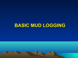 BASIC MUD LOGGINGBASIC MUD LOGGING
 