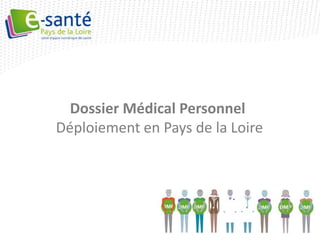 Dossier Médical Personnel
Déploiement en Pays de la Loire
 