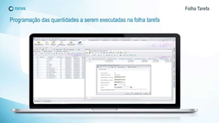 Folha Tarefa
Programação das quantidades a serem executadas na folha tarefa
 