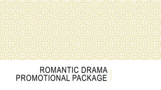 ROMANTIC DRAMA
PROMOTIONAL PACKAGE
 