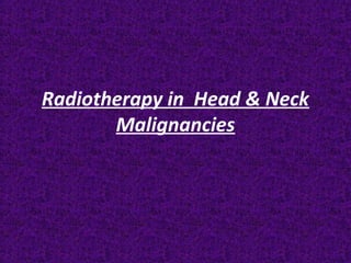 Radiotherapy in Head & Neck
Malignancies
 