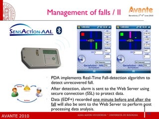 Management of falls / II PDA implements Real-Time Fall-detection algorithm to detect unrecovered fall.  After detection, alarm is sent to the Web Server using secure connection (SSL) to protect data.  Data (EDF+) recorded  one minute before and after the fall  will also be sent to the Web Server to perform post processing data analysis. 