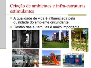 Criação de ambientes e infra-estruturas estimulantes A qualidade de vida é influenciada pela qualidade do ambiente circundante. Gestão das autarquias é muito importante. Prof. Teresa Condeixa Monteiro – 2008/2009 