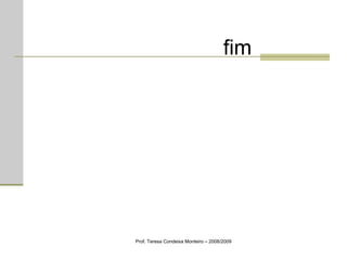 Prof. Teresa Condeixa Monteiro – 2008/2009 fim 