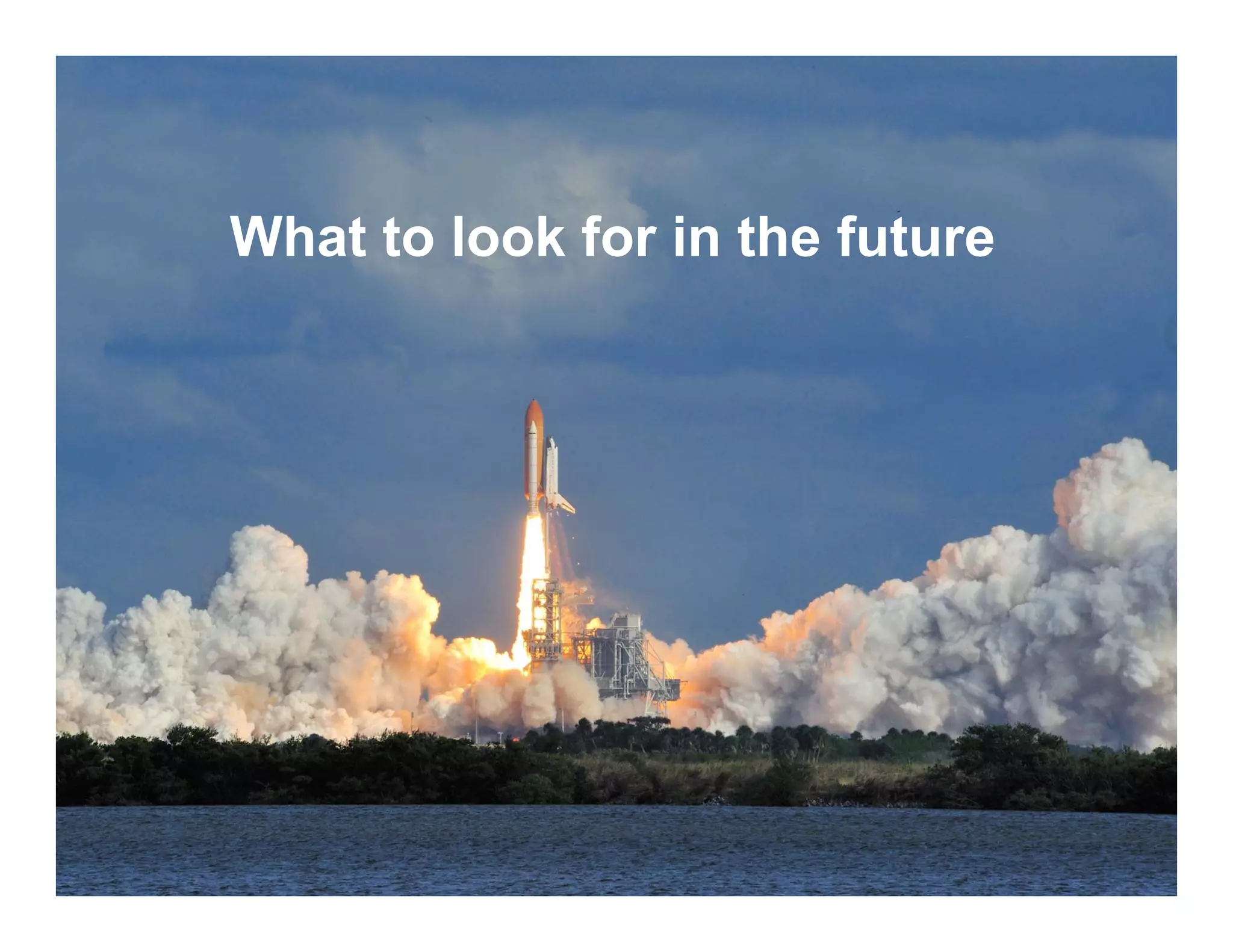 What to look for in the future
 