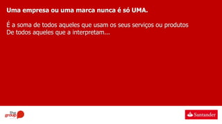 Uma empresa ou uma marca nunca é só UMA.
É a soma de todos aqueles que usam os seus serviços ou produtos
De todos aqueles que a interpretam...
 