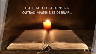 USE ESTA TELA PARA INSERIR
OUTRAS IMAGENS, SE DESEJAR...
 