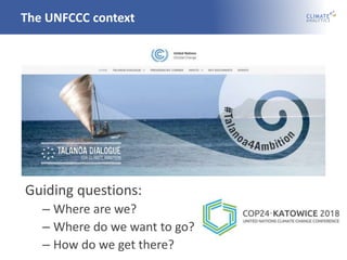 The UNFCCC context
Guiding questions:
– Where are we?
– Where do we want to go?
– How do we get there?
 