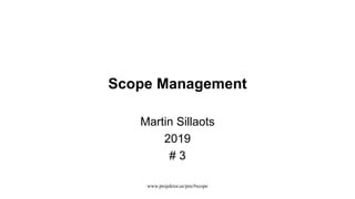 Scope Management
Martin Sillaots
2019
# 3
www.projektor.ee/pm/#scope
 