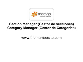 Section Manager (Gestor de secciones) Category Manager (Gestor de Categorías) www.themambosite.com 