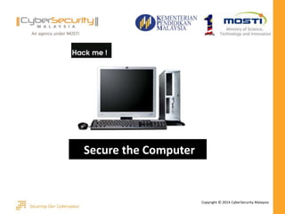 Copyright © 2014 CyberSecurity Malaysia
Secure the Computer
 
