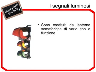I segnali luminosi Sono costituiti da lanterne semaforiche di vario tipo e funzione 