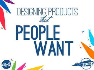 Dri?nby SUCCESS
rang
Designing PRODUCTS
that
people
want
 
