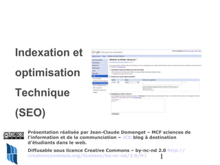 Indexation et
optimisation
Technique
(SEO)
  Présentation réalisée par Jean-Claude Domenget – MCF sciences de
  l’informat...