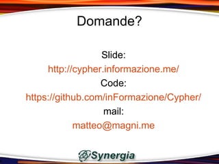 Domande?

                  Slide:
     http://cypher.informazione.me/
                  Code:
https://github.com/inFormazione/Cypher/
                   mail:
            matteo@magni.me
 