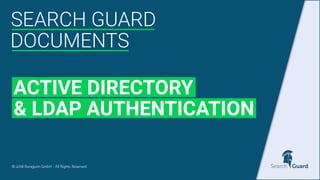 © 2018 floragunn GmbH - All Rights Reserved
SEARCH GUARD
ACTIVE DIRECTORY
& LDAP AUTHENTICATION
DOCUMENTS
 
