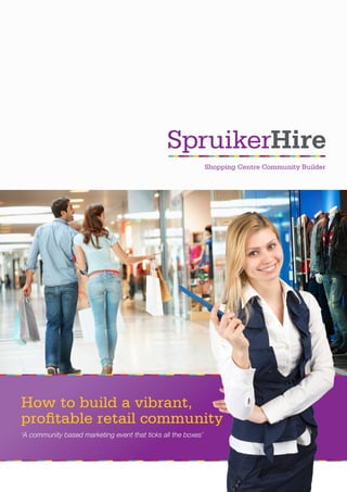 Shopping Centre Community Builder
How to build a vibrant,
profitable retail community
‘A community based marketing event that ticks all the boxes’
 