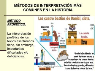 MÉTODOS DE INTERPRETACIÓN MÁS
COMUNES EN LA HISTORIA
MÉTODO
PROFÉTICO:

La interpretación
profética de los
textos escriturarios
tiene, sin embargo,
importantes
dificultades y/o
deficiencias.
Iglesia Pentecostal Unida Latinoamericana,
México, 2014.

13

 