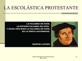 LA ESCOLÁSTICA PROTESTANTE

Iglesia Pentecostal Unida Latinoamericana,
México, 2014.

32

 