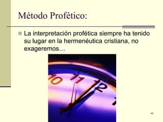 Método Profético:
 La interpretación profética siempre ha tenido

su lugar en la hermenéutica cristiana, no
exageremos…

Iglesia Pentecostal Unida Latinoamericana,
México, 2014.

45

 