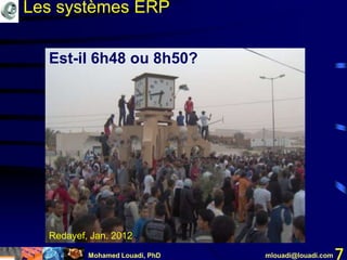 Mohamed Louadi, PhD mlouadi@louadi.com 7
Est-il 6h48 ou 8h50?
Redayef, Jan. 2012
Les systèmes ERP
 