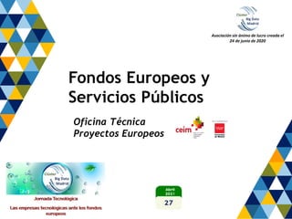 Fondos Europeos y
Servicios Públicos
Oficina Técnica
Proyectos Europeos
Asociación sin ánimo de lucro creada el
24 de junio de 2020
 