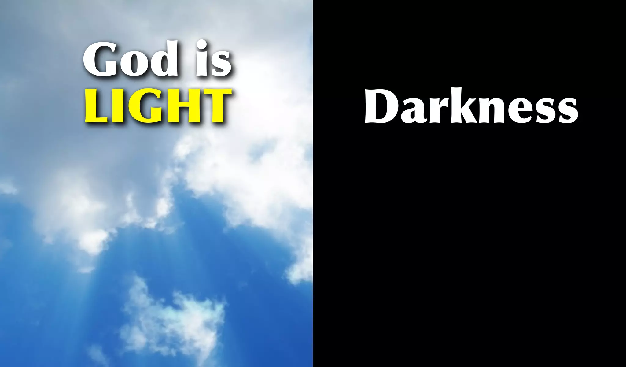 God is
LIGHT    Darkness
 