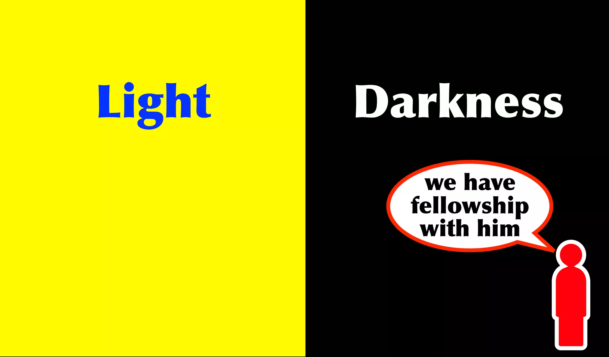 Light   Darkness
           we have
          fellowship
           with him
 