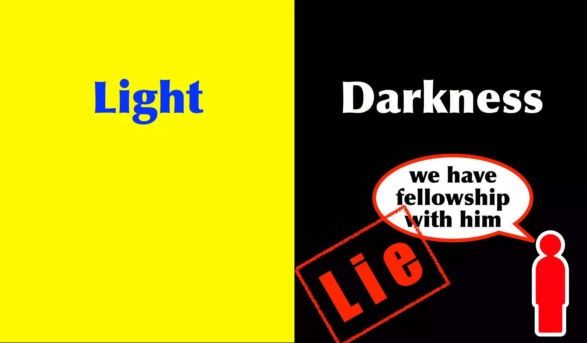Light   Darkness
            we have
           fellowship
            with him



        L i e
 