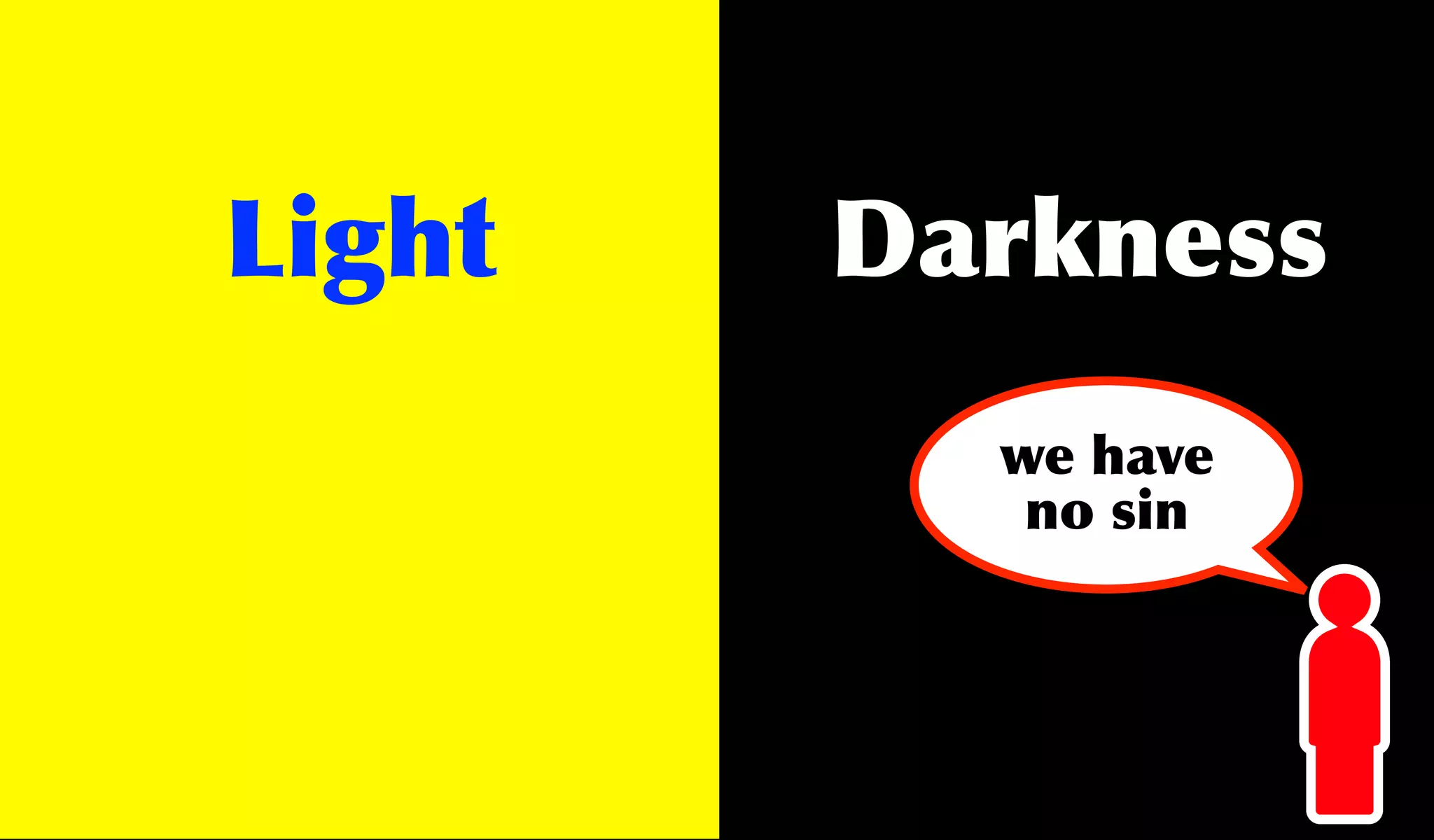 Light   Darkness
          we have
           no sin
 