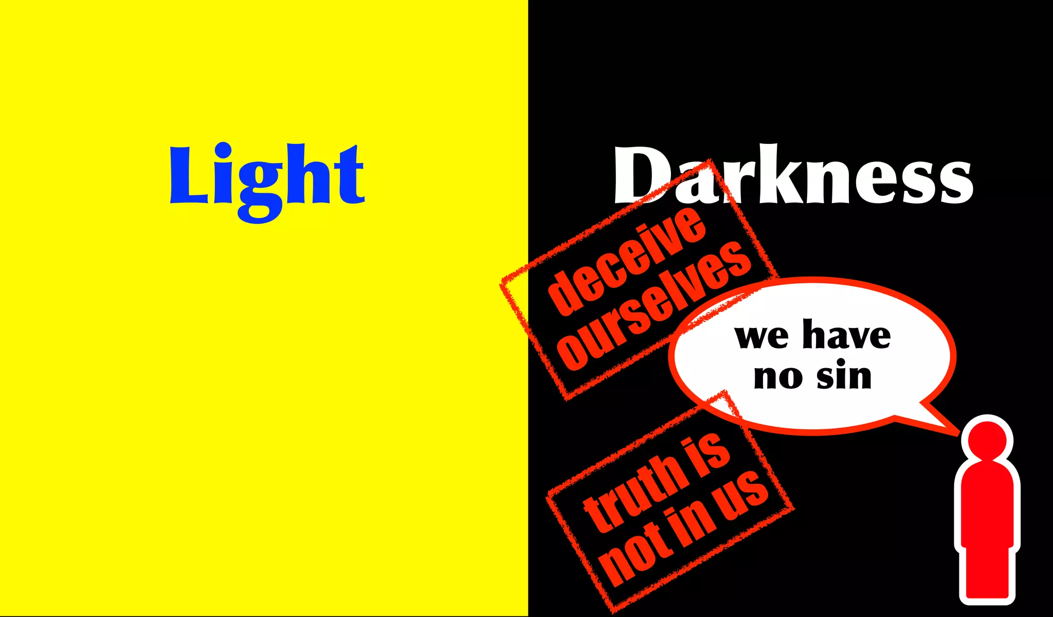 Light     Darkness
                e
              iv s
             e ve
           c l
         e e
        d s
          u r     we have
        o          no sin

              is
            th us
          ru in
         t t
          no
 