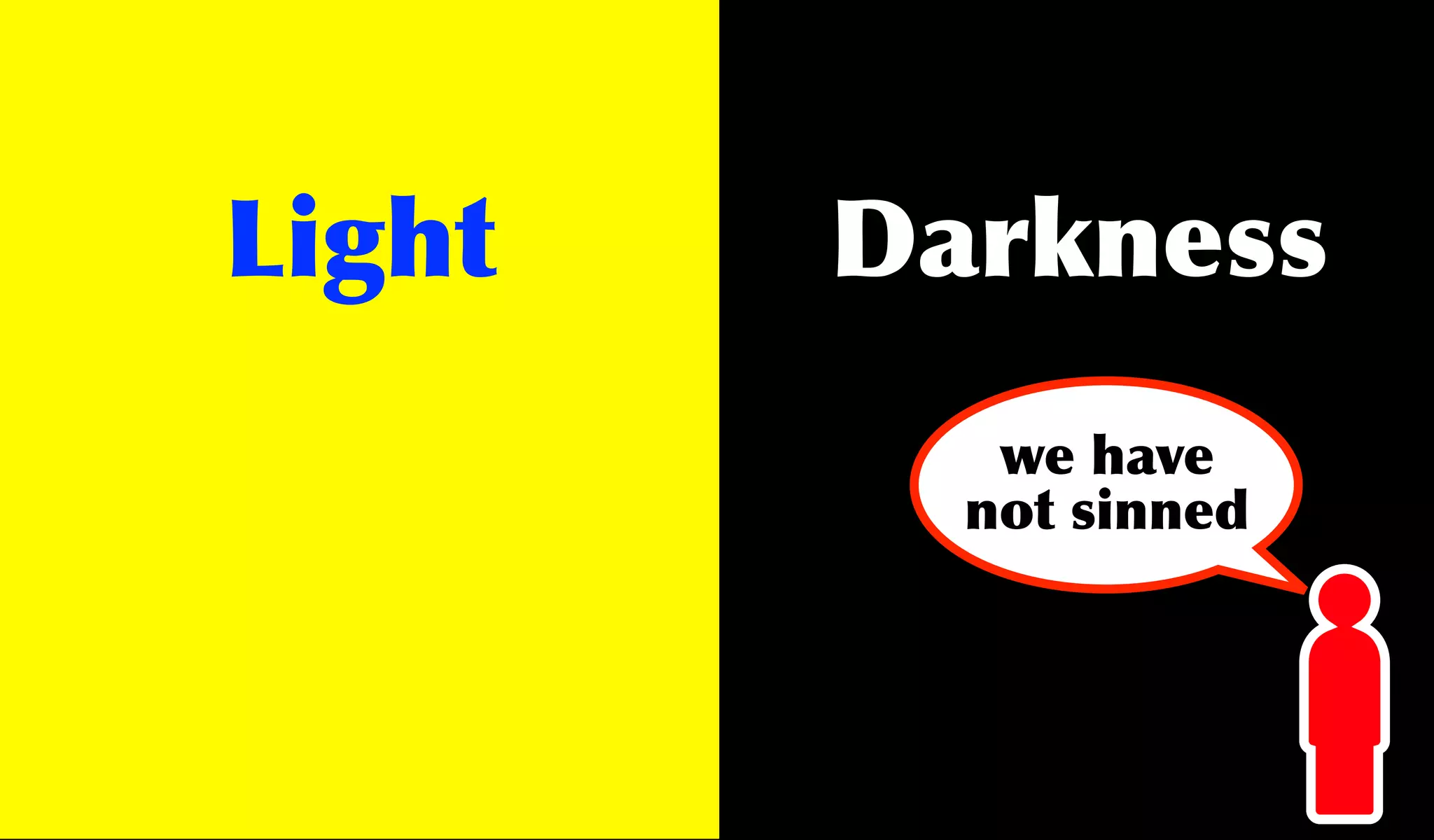 Light   Darkness
           we have
          not sinned
 