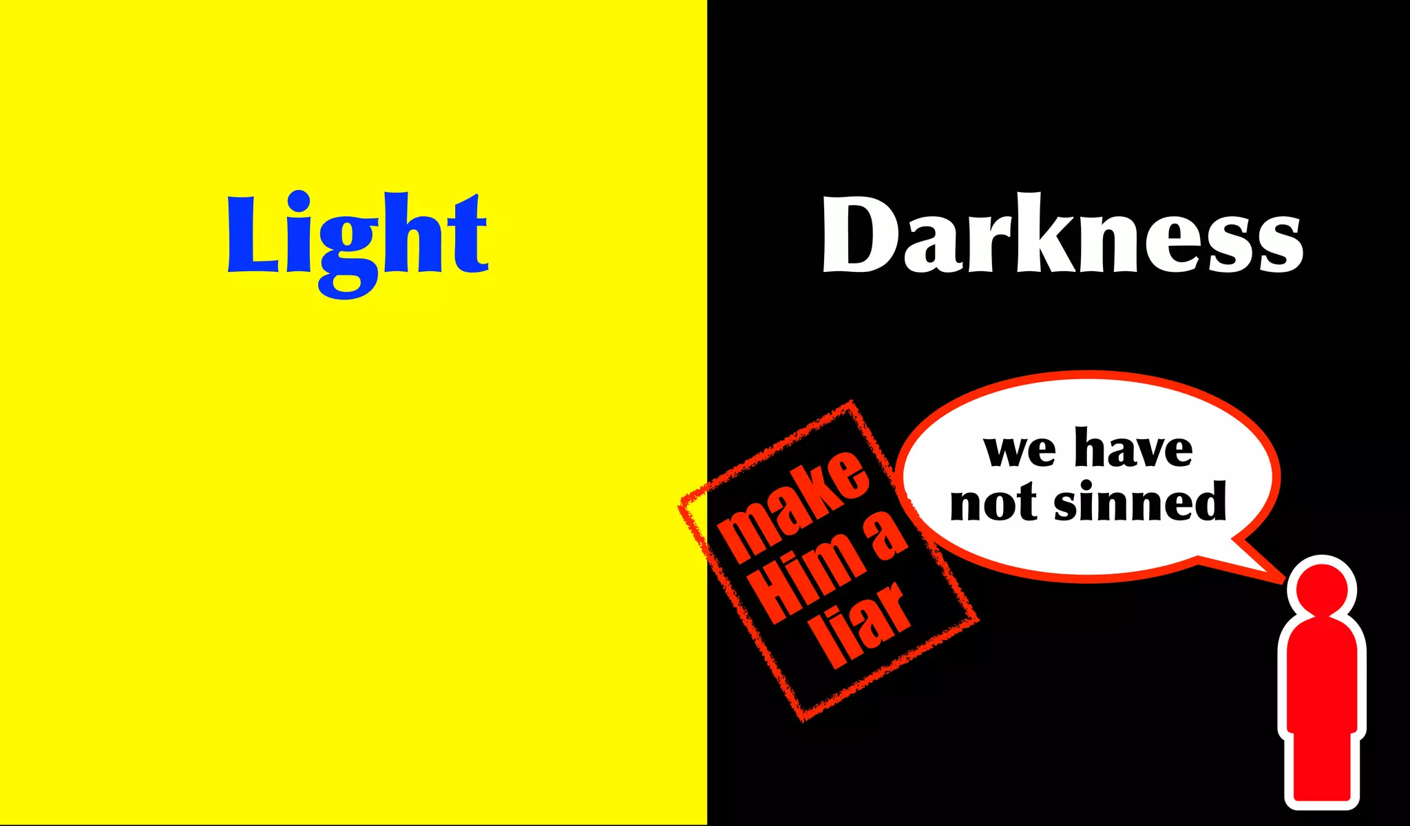 Light     Darkness
                  we have
           k
         a a e   not sinned
        m m
          i r
         H ia
            l
 