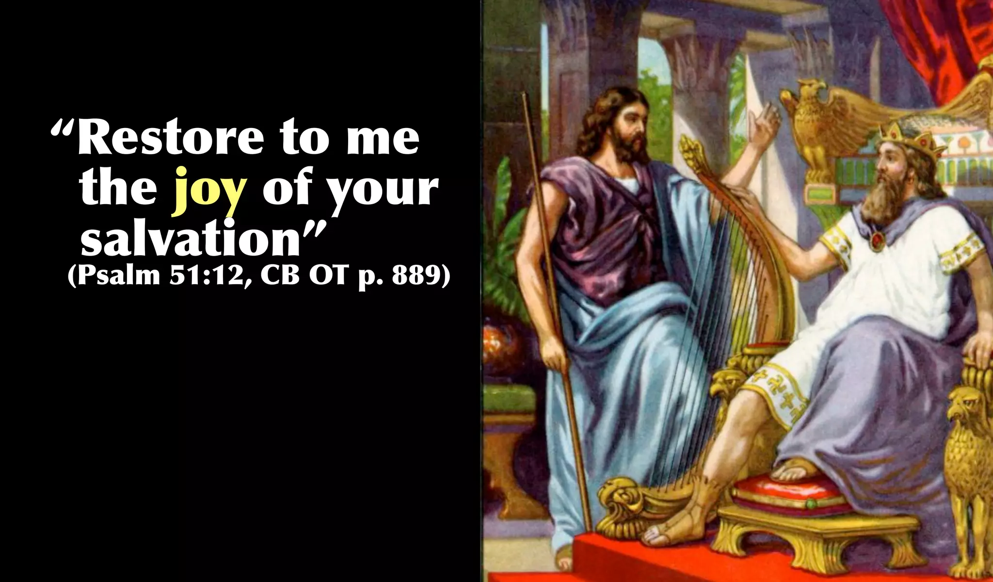 “Restore to me
 the joy of your
 salvation”
(Psalm 51:12, CB OT p. 889)
 