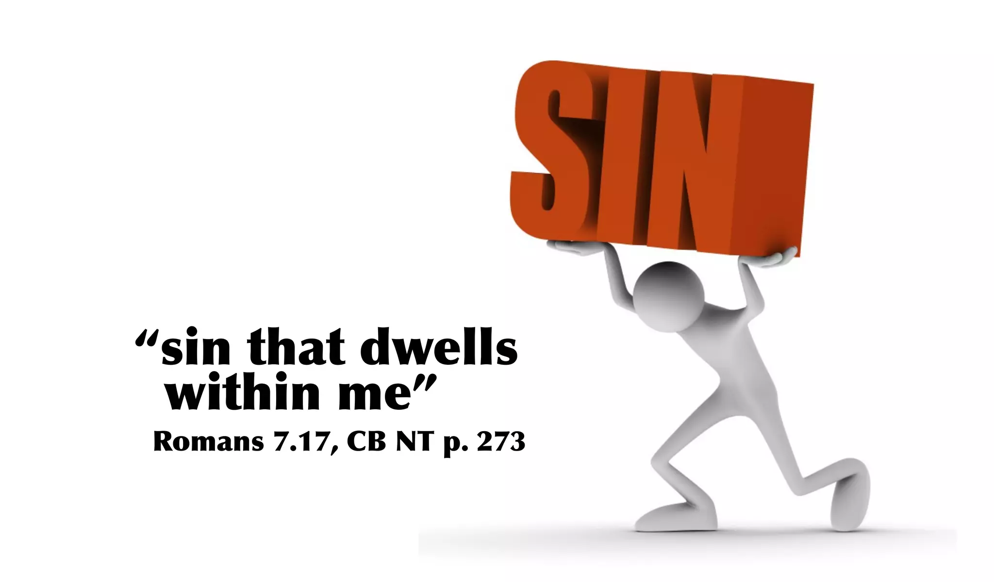 “sin that dwells
 within me”
Romans 7.17, CB NT p. 273
 