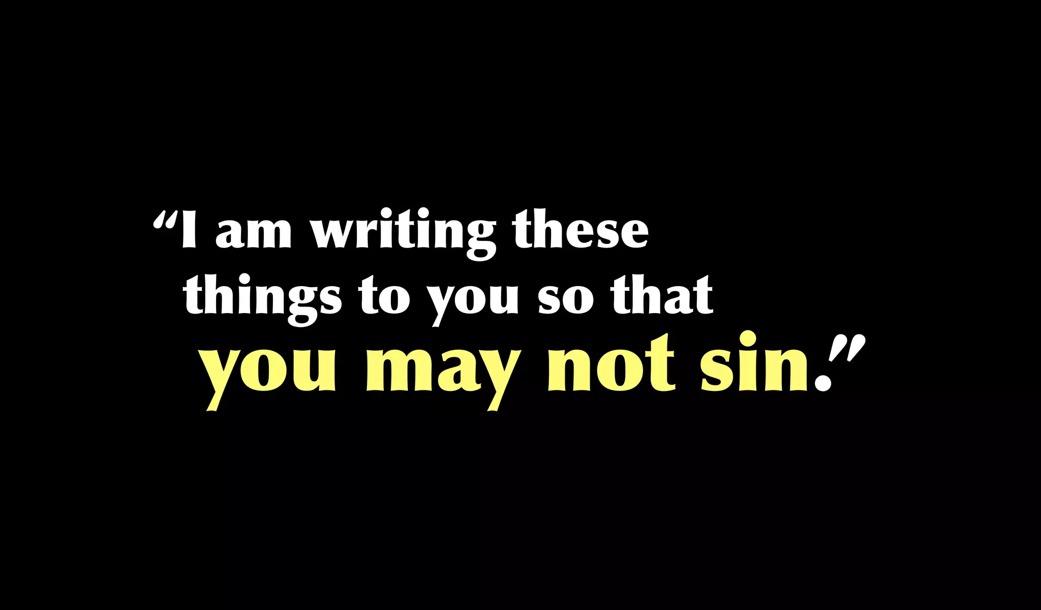 “I am writing these
 things to you so that
 you may not sin.”
 