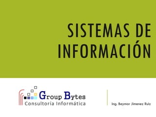 SISTEMAS DE
INFORMACIÓN
Ing. Beymar Jimenez Ruiz
 