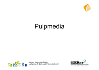 Pulpmedia




Lernen Sie von den Besten!
Johannes A. Skrivanek Pulpmedia GmbH
 