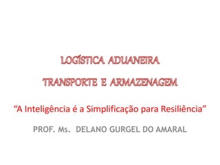 “A Inteligência é a Simplificação para Resiliência” 
PROF. Ms. DELANO GURGEL DO AMARAL 
 