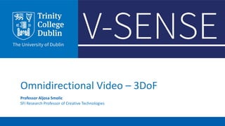 Omnidirectional Video – 3DoF
Professor Aljosa Smolic
SFI Research Professor of Creative Technologies
 