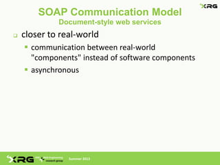 SOAP Communication Model
             Document-style web services
   closer to real-world
     communication between real-world
      "components" instead of software components
     asynchronous




                Summer 2013
 