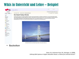 Wikis in Unterricht und Lehre – Beispiel
● Baulexikon
Ebner, M.; Kickmeier-Rust, M.; Holzinger, A. (2008)
Utlizing Wiki-Sy...
