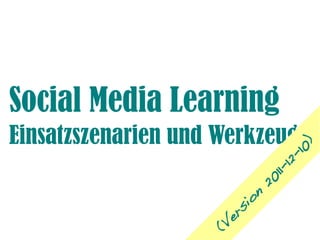 Social Media Learning
Einsatzszenarien und Werkzeuge




                                    )
                                  10
                               12-
                            11-
                          20
                      on
                     si
                     er
                   (V
 