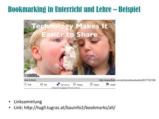 Bookmarking in Unterricht und Lehre – Beispiel




                                              http://www.flickr.com/photos/daveduarte/2817722169




●   Linksammlung
●   Link: htp://tugll.tugraz.at/bauinfo2/bookmarks/all/
 