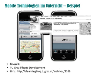 Mobile Technologien im Unterricht – Beispiel




 ●   GeoWiki
 ●   TU Graz iPhone Development
 ●   Link: htp://elearningblog.tugraz.at/archives/3168
 