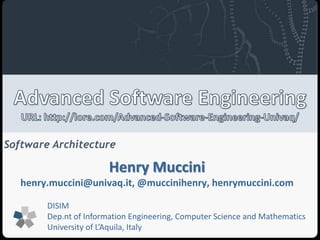 Software Architecture 
Henry Muccini 
henry.muccini@univaq.it, @muccinihenry, henrymuccini.com 
DISIM 
Dep.nt of Information Engineering, Computer Science and Mathematics 
University of L’Aquila, Italy 
 