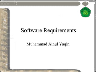 Software Requirements
Muhammad Ainul Yaqin
 