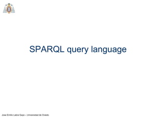Jose Emilio Labra Gayo – Universidad de Oviedo
SPARQL query language
 